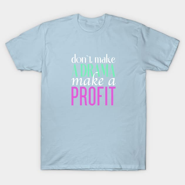 Don't Make a Drama Make a Profit Tee T-Shirt by Don't Make A Drama Tees